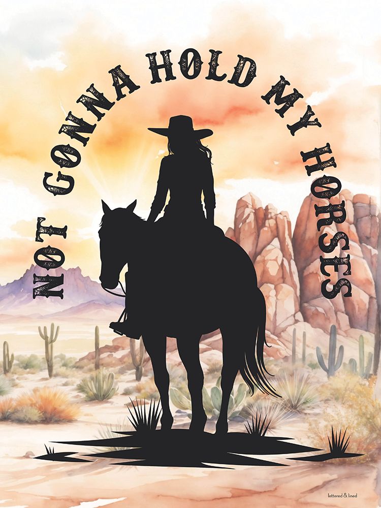 Wall Art Painting id:757077, Name: Not Gonna Hold My Horses I, Artist: lettered And lined