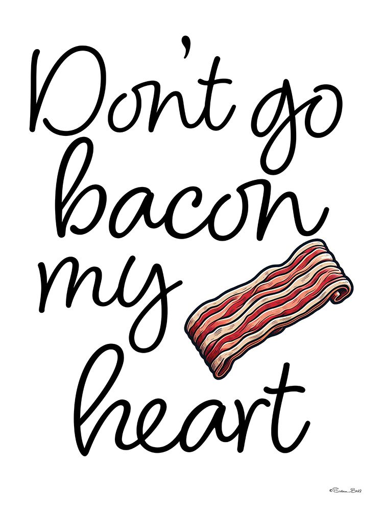 Wall Art Painting id:762187, Name: Dont Go Bacon My Heart, Artist: Ball, Susan