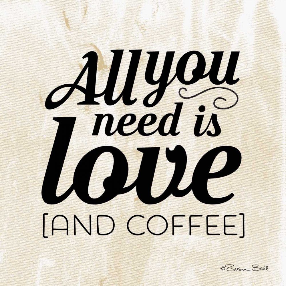 Wall Art Painting id:124546, Name: All You Need is Coffee, Artist: Ball, Susan
